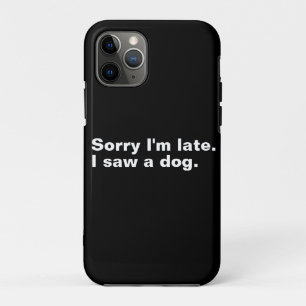 Sorry I'm late. I saw a dog funny dogs lovers  iPhone 11 Pro Case