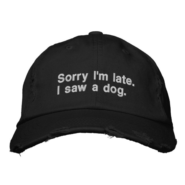 Sorry I'm late. I saw a dog. funny dogs lovers  Embroidered Hat (Front)