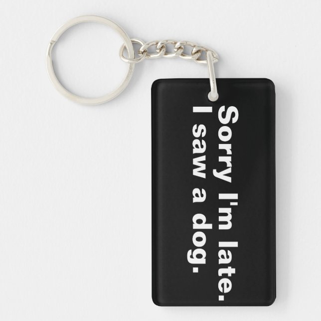 Sorry I'm late. I saw a dog funny dogs lovers  Key Ring (Front)