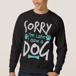 Sorry I'm Late I Saw A Dog Funny Pet Dog Breeder G Sweatshirt