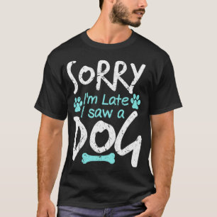 Sorry I'm Late I Saw A Dog Funny Pet Dog Breeder G T-Shirt
