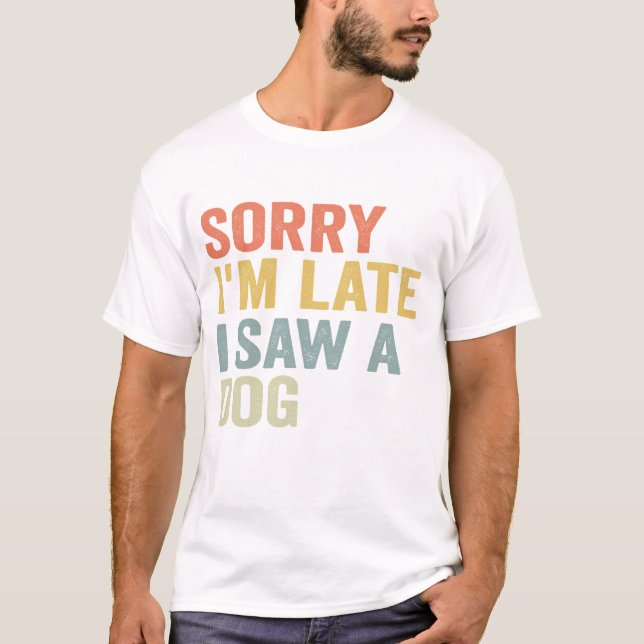  Sorry I'm Late I Saw a Dog Funny Pet Vintage Gift T-Shirt (Front)