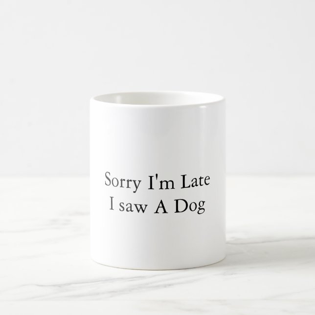 Sorry I'm Late, I Saw A Dog - Funny Quote Coffee Mug (Center)