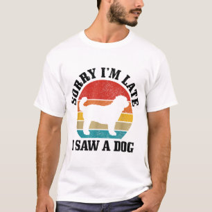Sorry I'm Late I Saw A Dog Funny Vintage Dog Lover T-Shirt