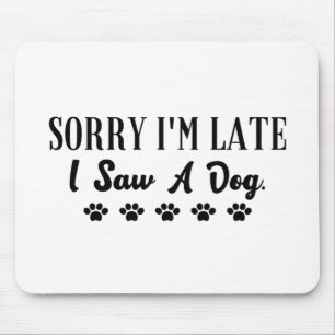 Sorry I'm late I saw a dog Mouse Pad