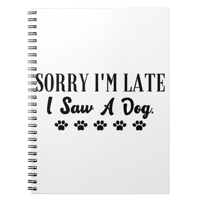 Sorry I'm late I saw a dog Notebook (Front)