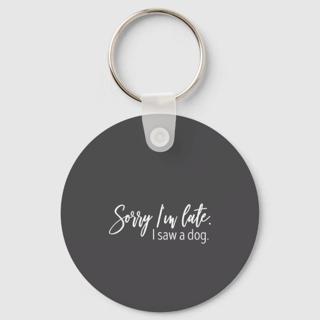 Sorry I'm Late I Saw A Dog Sarcastic Sayings  Key Ring (Front)