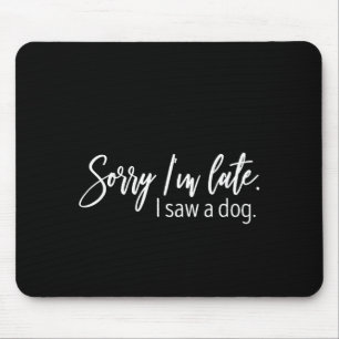 Sorry I'm Late I Saw A Dog Sarcastic Sayings Mouse Pad