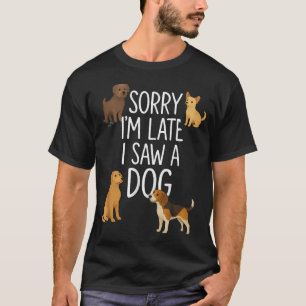Sorry I'M Late I Saw A Dog Sarcastic T-Shirt