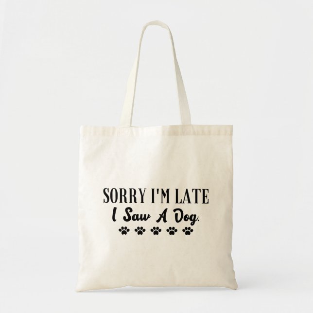Sorry I'm late I saw a dog Tote Bag (Front)