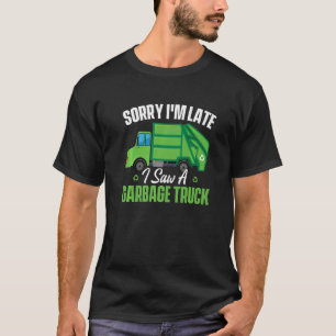 Sorry I'm Late I Saw A Garbage Truck Waste Trash T-Shirt