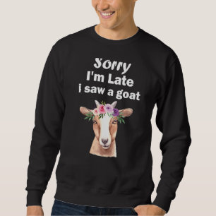 Sorry Im Late I Saw A Goat  2 Sweatshirt