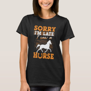 Sorry Im Late I Saw A Horse Horse Riding T-Shirt