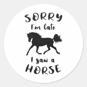 Sorry Im Late I Saw A Horse Horseback Riding Classic Round Sticker
