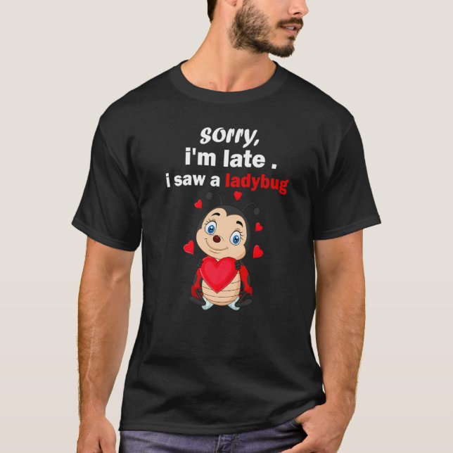 Sorry I'm Late I Saw A Ladybug  Bug Cute Ladybug T-Shirt (Front)