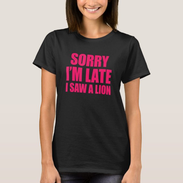 Sorry I'm Late I Saw A Lion T-Shirt (Front)