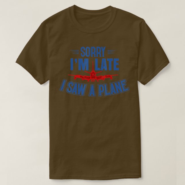 Sorry Im Late I Saw A Plane Spotter Aeroplane Pilo T-Shirt (Design Front)