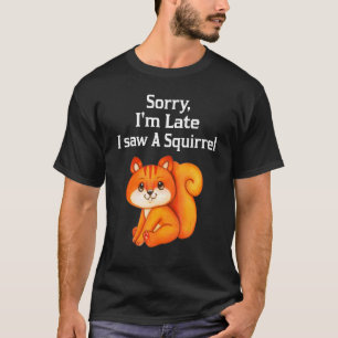 Sorry I'm Late I Saw A Squirrel  Squirrel T-Shirt