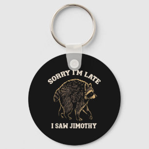 Sorry Im Late I Saw Jimothy Funny Racoon Meme Key Ring