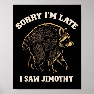 Sorry Im Late I Saw Jimothy Funny Racoon Meme Poster