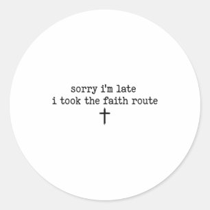 Sorry Im Late I Took The Faith Route Shirt Classic Round Sticker