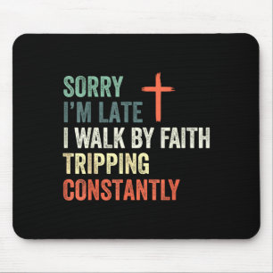 Sorry I'm Late I Walk By Faith Tripng Constantly A Mouse Pad