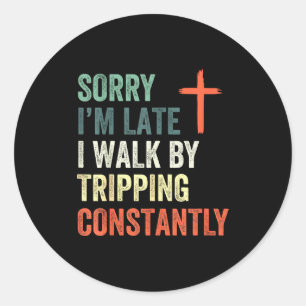 Sorry Im Late I Walk By Faith Tripping Constantly Classic Round Sticker