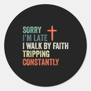 Sorry Im Late I Walk By Faith Tripping Constantly Classic Round Sticker