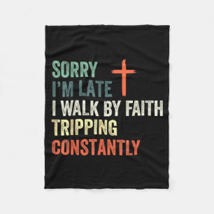 Sorry Im Late I Walk By Faith Tripping Constantly Fleece Blanket