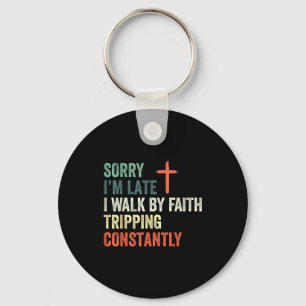 Sorry Im Late I Walk By Faith Tripping Constantly Key Ring