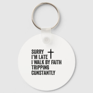 Sorry Im Late I Walk By Faith Tripping Constantly Key Ring