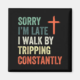 Sorry Im Late I Walk By Faith Tripping Constantly Magnet