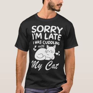 Sorry I'M Late I Was Cuddling My Cat Funny Cat T-Shirt