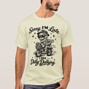 Sorry I'm Late I Was Dilly Dallying Funny Skeleton T-Shirt