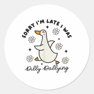 Sorry Im Late I Was Dilly Dallying Goose  Classic Round Sticker