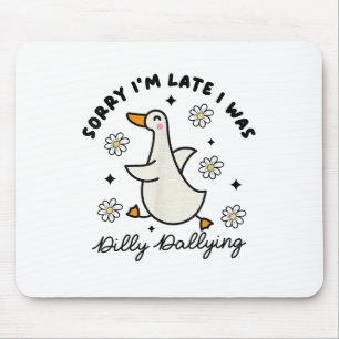 Sorry Im Late I Was Dilly Dallying Goose Mouse Pad