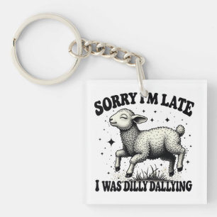 Sorry I'M Late I Was Dilly Dallying Key Ring