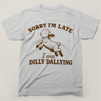 Sorry Im Late I Was Dilly Dallying Lamb T-Shirt