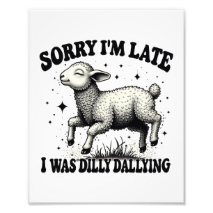 Sorry I'M Late I Was Dilly Dallying Photo Print