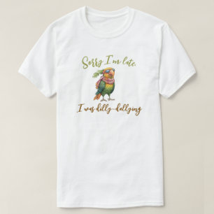 Sorry I'm Late I Was Dilly Dallying T-Shirt