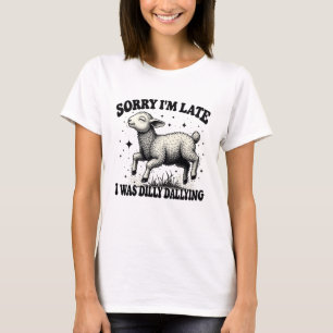 Sorry I'M Late I Was Dilly Dallying T-Shirt