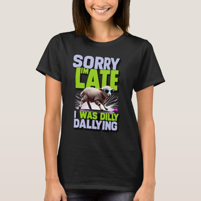 Sorry I'm Late I Was Dilly Dallying T-Shirt (Front)