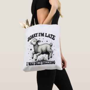 Sorry I'M Late I Was Dilly Dallying Tote Bag