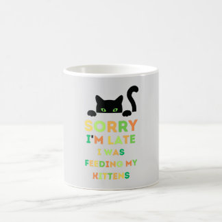 Sorry i'm late i was feeding my kittens coffee mug