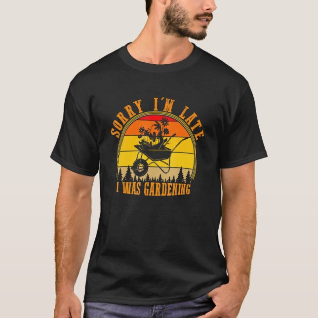 Sorry Im Late I was Gardening Retro Style Design T-Shirt (Front)