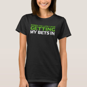 Sorry Im Late I Was Getting My Bets In Funny Sport T-Shirt