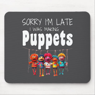 Sorry I'm Late I Was Making Puppets Puppetry Art F Mouse Pad