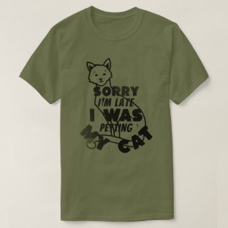 Sorry I'm late I Was Petting My Cat T-Shirt