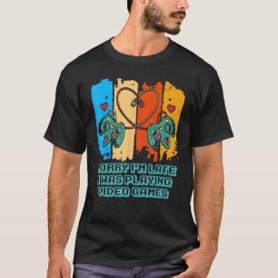 Sorry Im Late I Was Playing Video Games Gamer Hum T-Shirt