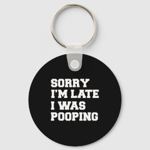 Sorry Im Late I Was Pooping Funny Gift Key Ring